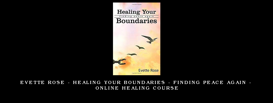 Evette Rose – Healing Your Boundaries – Finding Peace Again – Online Healing Course