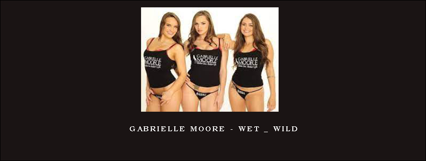 Gabrielle Moore – Wet _ Wild