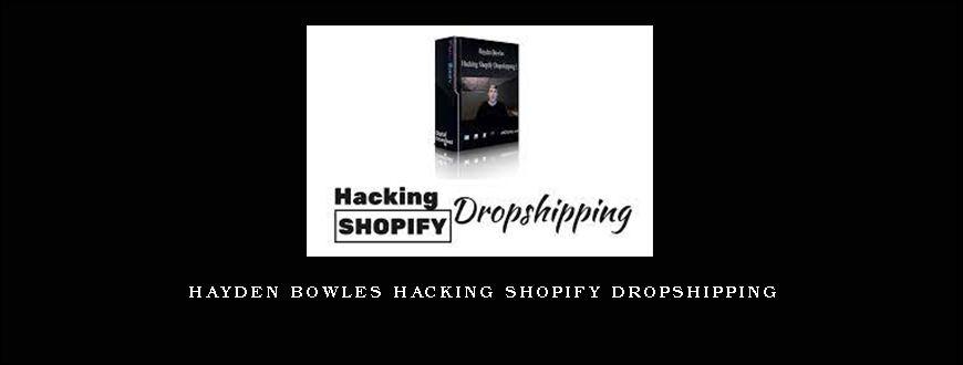 Hayden Bowles Hacking Shopify Dropshipping