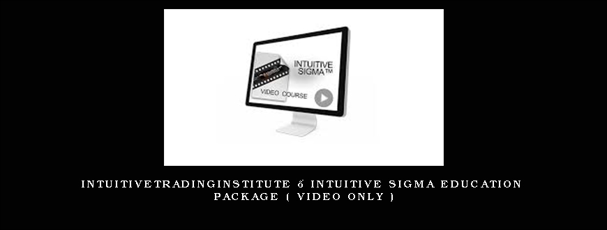 Intuitivetradinginstitute – Intuitive Sigma Education Package ( Video Only )