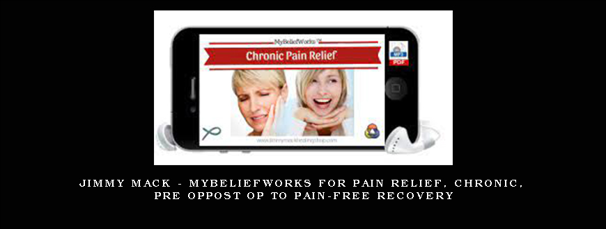 Jimmy Mack – MyBeliefworks for Pain Relief, Chronic, Pre OpPost Op to Pain-free Recovery