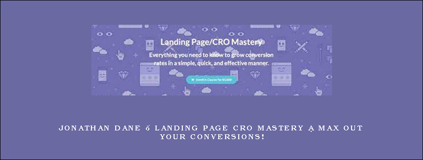 Jonathan Dane – Landing Page CRO Mastery ~ Max Out Your Conversions!