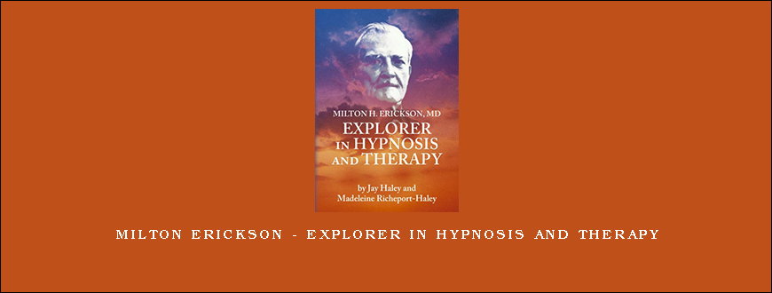 Milton Erickson – Explorer in Hypnosis And Therapy