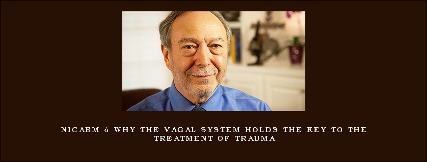 NICABM – Why the Vagal System Holds the Key to the Treatment of Trauma