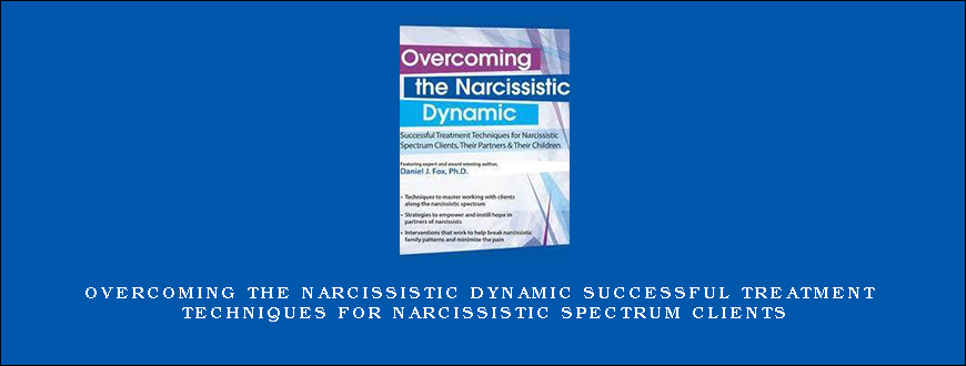 Overcoming the Narcissistic Dynamic Successful Treatment Techniques for Narcissistic Spectrum Clients