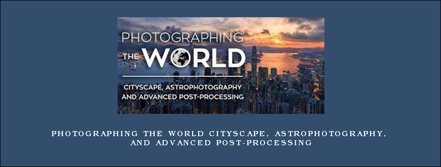 Photographing the World Cityscape, Astrophotography, and Advanced Post-Processing