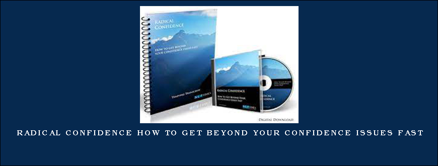 Radical Confidence How to get beyond your confidence issues fast