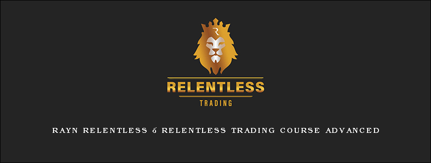 Rayn Relentless – Relentless Trading Course Advanced