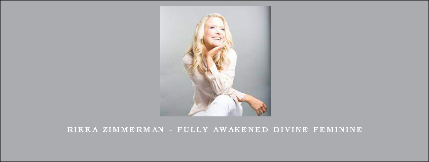 Rikka Zimmerman – Fully Awakened Divine Feminine