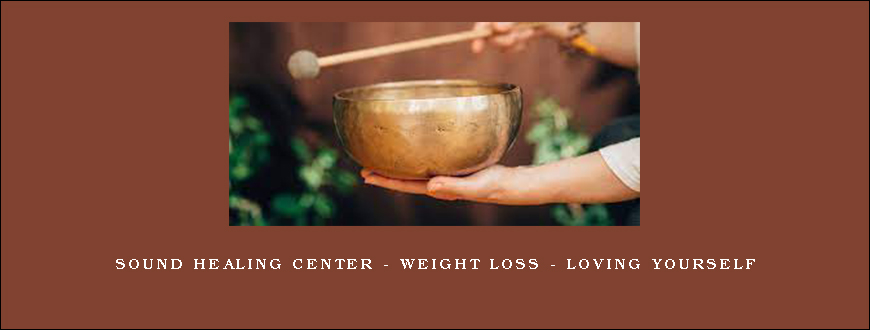 Sound Healing Center – Weight Loss – Loving Yourself