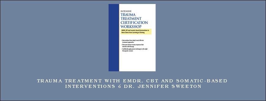 Trauma Treatment with EMDR, CBT and Somatic-Based Interventions – DR. JENNIFER SWEETON