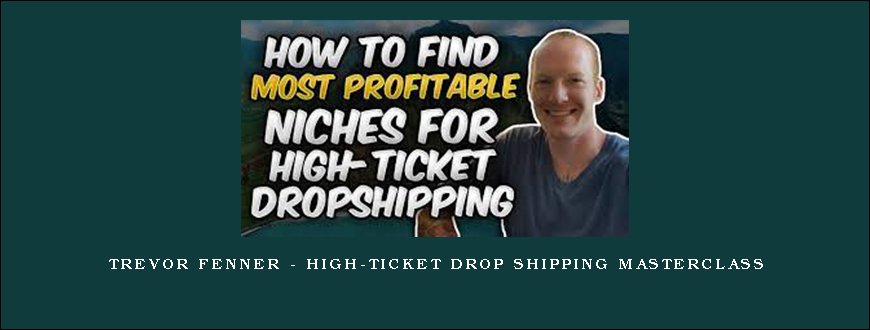 Trevor Fenner – High-Ticket Drop Shipping Masterclass