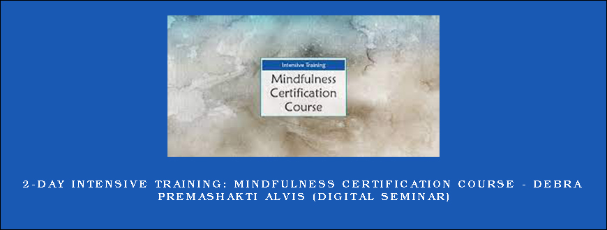 2-Day Intensive Training Mindfulness Certification Course – DEBRA PREMASHAKTI ALVIS (Digital Seminar)