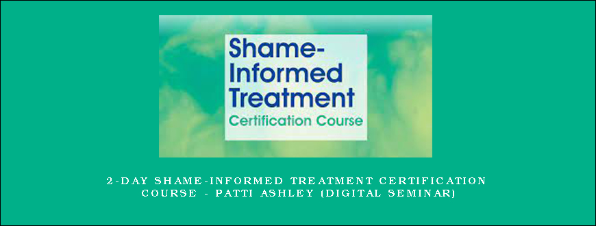 2-Day Shame-Informed Treatment Certification Course – PATTI ASHLEY (Digital Seminar)