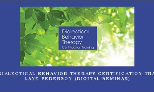 3-Day: Dialectical Behavior Therapy Certification Training – Lane Pederson (Digital Seminar)