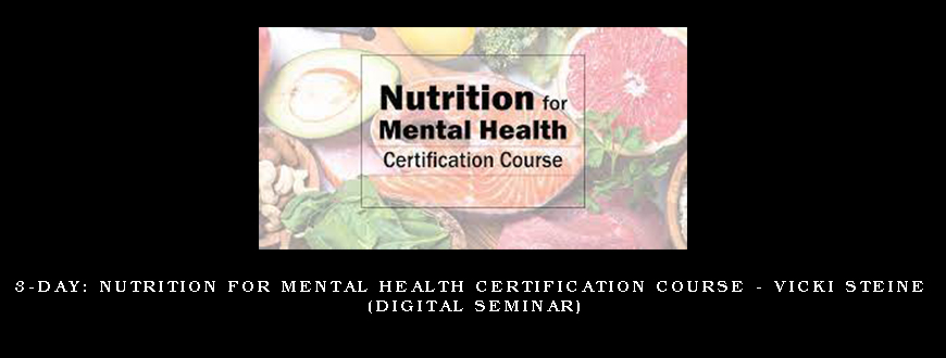 3-Day Nutrition for Mental Health Certification Course – VICKI STEINE (Digital Seminar)