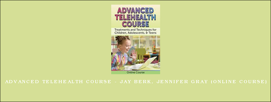 Advanced Telehealth Course – JAY BERK, JENNIFER GRAY (Online Course)