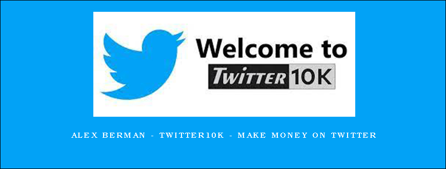 Alex Berman – Twitter10k – Make Money on Twitter