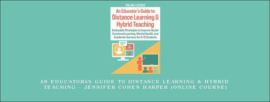 An Educator’s Guide to Distance Learning & Hybrid Teaching – JENNIFER COHEN HARPER (Online Course)