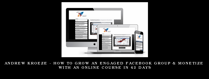 Andrew Kroeze – How To Grow An Engaged Facebook Group & Monetize With An Online Course In 42 Days