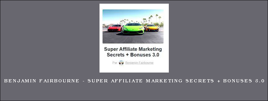 Benjamin Fairbourne – Super Affiliate Marketing Secrets + Bonuses 3.0