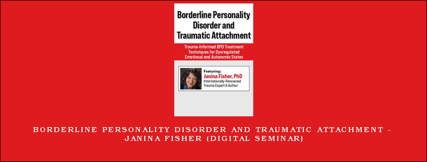 Borderline Personality Disorder and Traumatic Attachment – Janina Fisher (Digital Seminar)