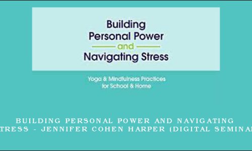 Building Personal Power and Navigating Stress – JENNIFER COHEN HARPER (Digital Seminar)