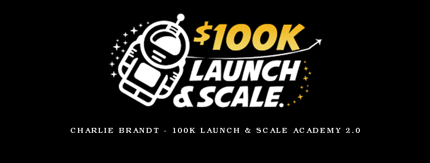 Charlie Brandt – 100k Launch & Scale Academy 2.0