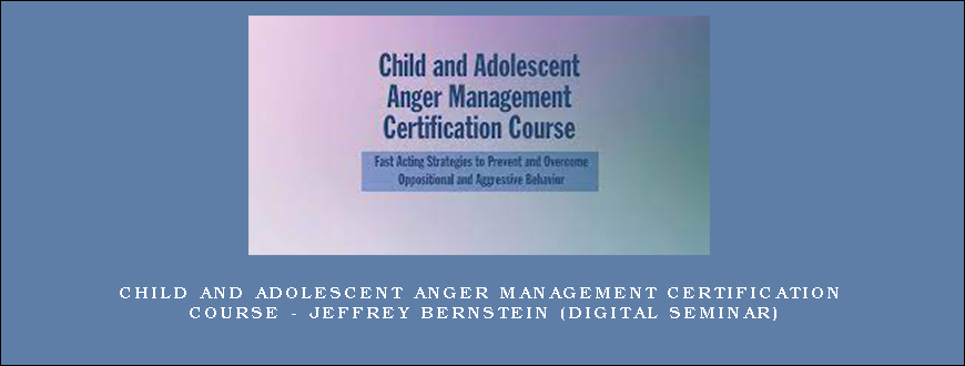 Child and Adolescent Anger Management Certification Course – JEFFREY BERNSTEIN (Digital Seminar)