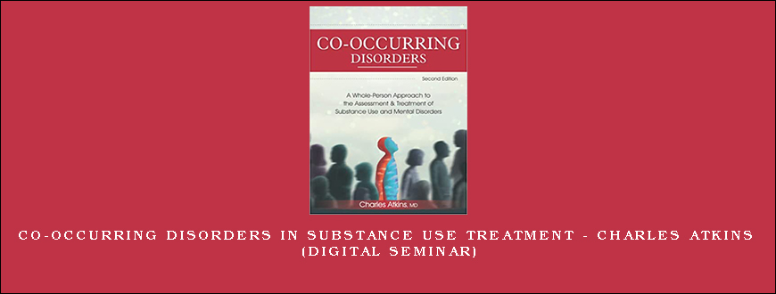 Co-Occurring Disorders in Substance Use Treatment – Charles Atkins (Digital Seminar)