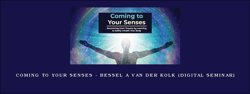 Coming to Your Senses – BESSEL A VAN DER KOLK (Digital Seminar)