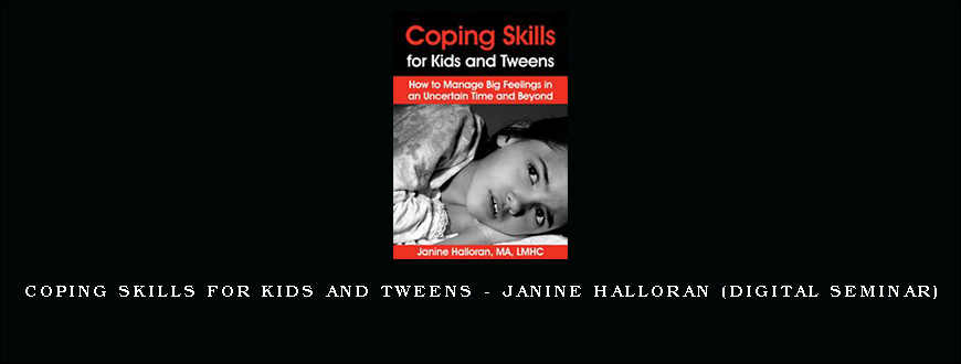 Coping Skills for Kids and Tweens – JANINE HALLORAN (Digital Seminar)