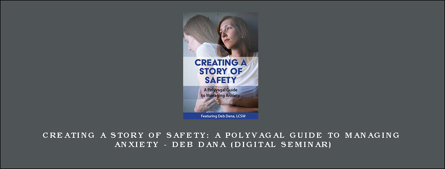 Creating a Story of Safety A Polyvagal Guide to Managing Anxiety – DEB DANA (Digital Seminar)