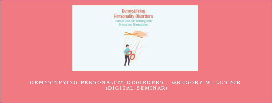 Demystifying Personality Disorders – Gregory W. Lester (Digital Seminar)