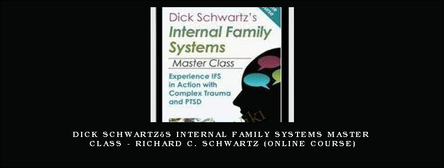 Dick Schwartz’s Internal Family Systems Master Class – RICHARD C. SCHWARTZ (Online Course)