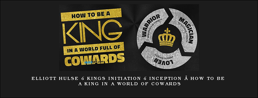 Elliott Hulse – Kings Initiation – Inception How to Be a King in a World Of Cowards