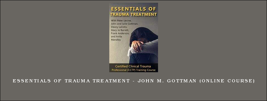 Essentials of Trauma Treatment – JOHN M. GOTTMAN (Online Course)