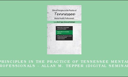 Ethical Principles in the Practice of Tennessee Mental Health Professionals – ALLAN M. TEPPER (Digital Seminar)