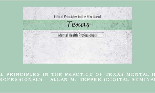 Ethical Principles in the Practice of Texas Mental Health Professionals – ALLAN M. TEPPER (Digital Seminar)