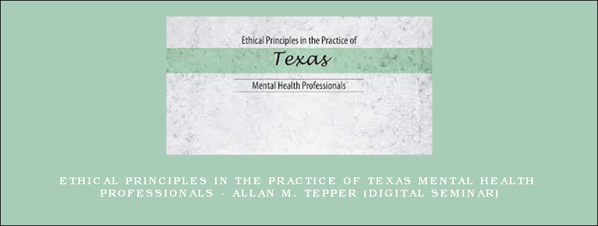 Ethical Principles in the Practice of Texas Mental Health Professionals – ALLAN M. TEPPER (Digital Seminar)