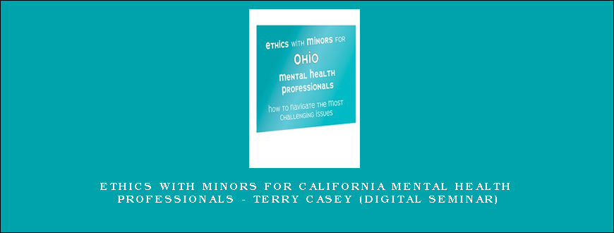 Ethics with Minors for California Mental Health Professionals – TERRY CASEY (Digital Seminar)
