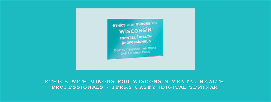 Ethics with Minors for Wisconsin Mental Health Professionals – TERRY CASEY (Digital Seminar)