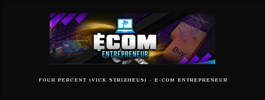 Four Percent (Vick Strizheus) – E-Com Entrepreneur