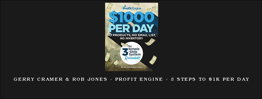 Gerry Cramer & Rob Jones – Profit Engine – 3 Steps to $1k Per Day