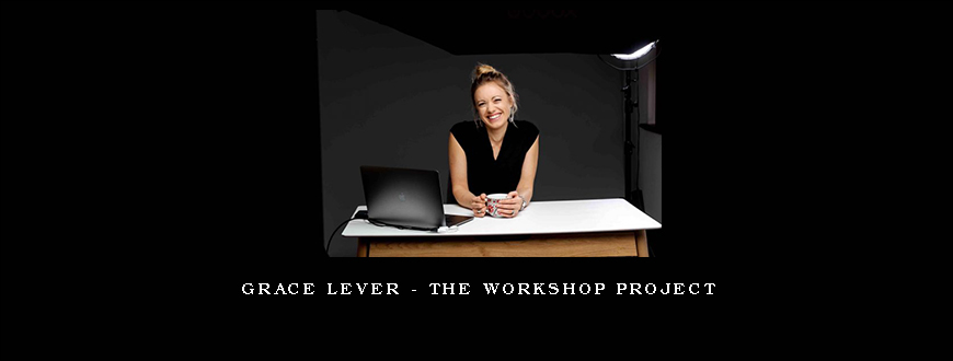 Grace Lever – The Workshop Project