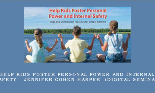 Help Kids Foster Personal Power and Internal Safety – JENNIFER COHEN HARPER (Digital Seminar)