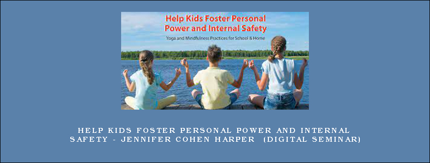 Help Kids Foster Personal Power and Internal Safety – JENNIFER COHEN HARPER (Digital Seminar)