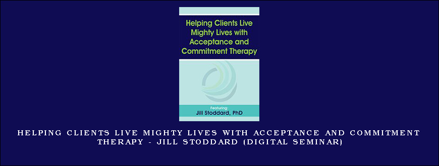 Helping Clients Live Mighty Lives with Acceptance and Commitment Therapy – JILL STODDARD (Digital Seminar)