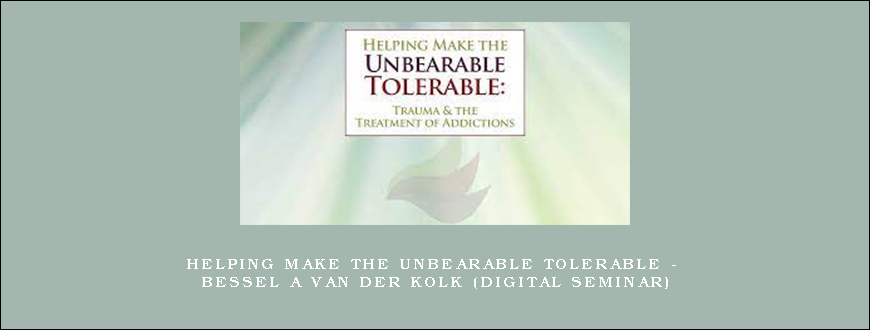 Helping Make the Unbearable Tolerable – BESSEL A VAN DER KOLK (Digital Seminar)