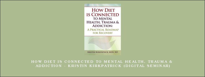 How Diet is Connected to Mental Health, Trauma & Addiction – KRISTIN KIRKPATRICK (Digital Seminar)